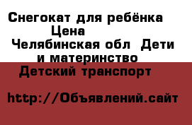 Снегокат для ребёнка  › Цена ­ 1 800 - Челябинская обл. Дети и материнство » Детский транспорт   